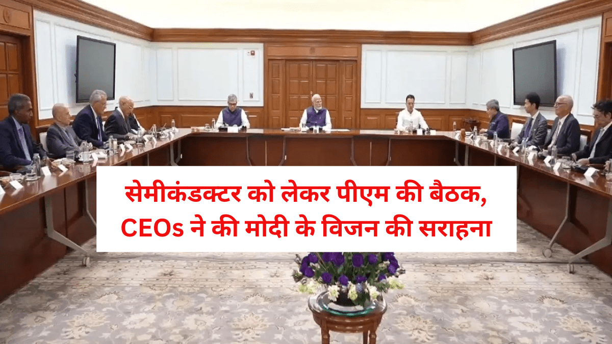 सेमीकंडक्टर को लेकर पीएम की बैठक, CEOs ने की मोदी के विजन की सराहना